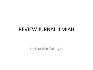 REVIEW JURNAL ILMIAH
Kartika Nur Fathiyah
 