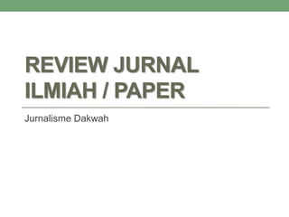REVIEW JURNAL
ILMIAH / PAPER
Jurnalisme Dakwah
 