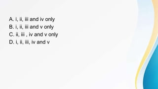 A. i, ii, iii and iv only
B. i, ii, iii and v only
C. ii, iii , iv and v only
D. i, ii, iii, iv and v
 