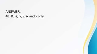 ANSWER:
46. B. iii, iv, v, ix and x only
 