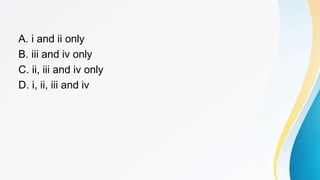 A. i and ii only
B. iii and iv only
C. ii, iii and iv only
D. i, ii, iii and iv
 