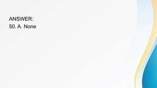 ANSWER:
50. A. None
 