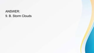 ANSWER:
9. B. Storm Clouds
 
