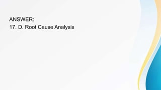 ANSWER:
17. D. Root Cause Analysis
 