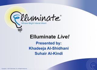Elluminate  Live! Presented by: Khadeeja Al-Shidhani Suhair Al-Kindi 