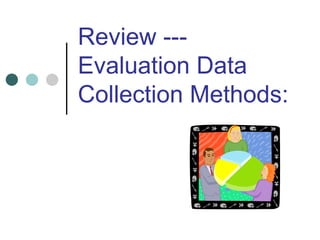 Review ---Evaluation Data Collection Methods:  