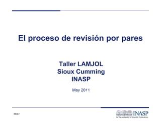 El proceso de revisión por pares Taller LAMJOL Sioux Cumming INASP May 2011 
