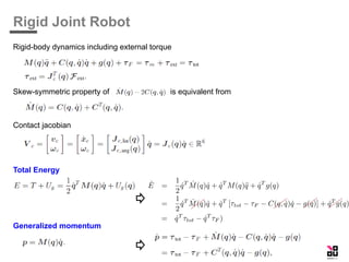 Rigid Joint Robot
Rigid-body dynamics including external torque
Skew-symmetric property of is equivalent from
Contact jacobian
Total Energy
Generalized momentum
 