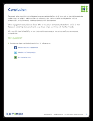 Conclusion




on Facebook.


Have questions?




               facebook.com/buddymedia


               twitter.com/buddymedia


               buddymedia.com




                                         www.buddymedia.com   partner@buddymedia.com   15
 
