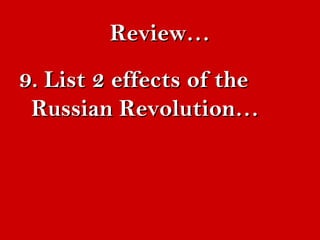 RReevviieeww…… 
99.. LLiisstt 22 eeffffeeccttss ooff tthhee 
RRuussssiiaann RReevvoolluuttiioonn…… 
 