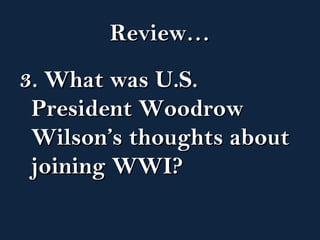 RReevviieeww…… 
33.. WWhhaatt wwaass UU..SS.. 
PPrreessiiddeenntt WWooooddrrooww 
WWiillssoonn’’ss tthhoouugghhttss aabboouutt 
jjooiinniinngg WWWWII?? 
 