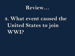 RReevviieeww…… 
44.. WWhhaatt eevveenntt ccaauusseedd tthhee 
UUnniitteedd SSttaatteess ttoo jjooiinn 
WWWWII?? 
 