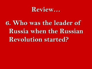 RReevviieeww…… 
66.. WWhhoo wwaass tthhee lleeaaddeerr ooff 
RRuussssiiaa wwhheenn tthhee RRuussssiiaann 
RReevvoolluuttiioonn ssttaarrtteedd?? 
 