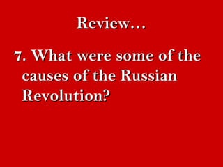 RReevviieeww…… 
77.. WWhhaatt wweerree ssoommee ooff tthhee 
ccaauusseess ooff tthhee RRuussssiiaann 
RReevvoolluuttiioonn?? 
 