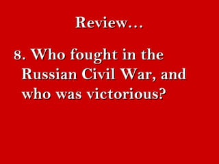 RReevviieeww…… 
88.. WWhhoo ffoouugghhtt iinn tthhee 
RRuussssiiaann CCiivviill WWaarr,, aanndd 
wwhhoo wwaass vviiccttoorriioouuss?? 
 