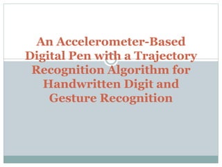 An Accelerometer-Based
Digital Pen with a Trajectory
Recognition Algorithm for
Handwritten Digit and
Gesture Recognition
 