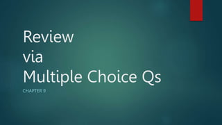 Review
via
Multiple Choice Qs
CHAPTER 9
 