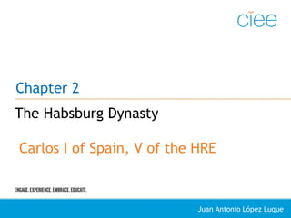 The Habsburg Dynasty
Carlos I of Spain, V of the HRE
Juan Antonio López Luque
Chapter 2
 
