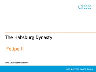 The Habsburg Dynasty
Felipe II
Juan Antonio López Luque
 