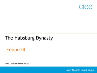 The Habsburg Dynasty
Felipe III
Juan Antonio López Luque
 