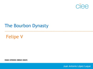 The Bourbon Dynasty
Felipe V
Juan Antonio López Luque
 