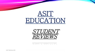ASIT
EDUCATION
ASIT BANGALORE
STUDENT
REVIEWS
 