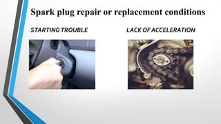 Spark plug repair or replacement conditions
STARTINGTROUBLE LACK OF ACCELERATION
 