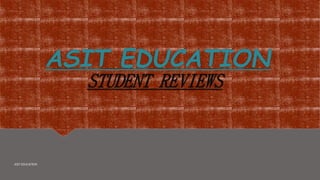 ASIT EDUCATION
STUDENT REVIEWS
ASIT EDUCATION
 