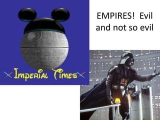 EMPIRES! Evil
and not so evil
 