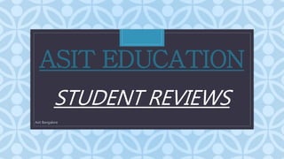 C
ASIT EDUCATION
STUDENT REVIEWS
Asit Bangalore
 