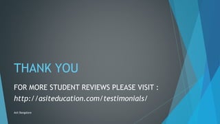 THANK YOU
FOR MORE STUDENT REVIEWS PLEASE VISIT :
http://asiteducation.com/testimonials/
Asit Bangalore
 
