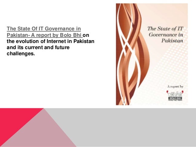 The State Of IT Governance in
Pakistan- A report by Bolo Bhi on
the evolution of Internet in Pakistan
and its current and ...