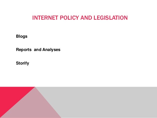 INTERNET POLICY AND LEGISLATION
Blogs
Reports and Analyses
Storify
 