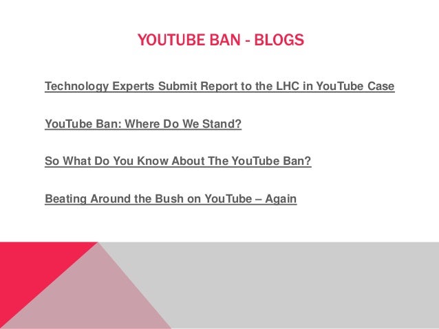 YOUTUBE BAN - BLOGS
Technology Experts Submit Report to the LHC in YouTube Case
YouTube Ban: Where Do We Stand?
So What Do...