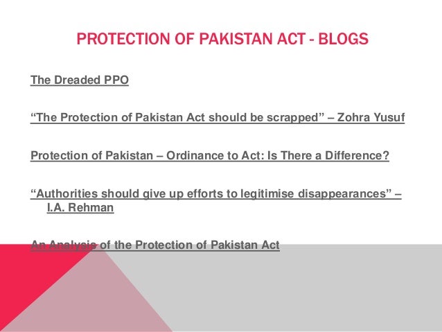 PROTECTION OF PAKISTAN ACT - BLOGS
The Dreaded PPO
“The Protection of Pakistan Act should be scrapped” – Zohra Yusuf
Prote...