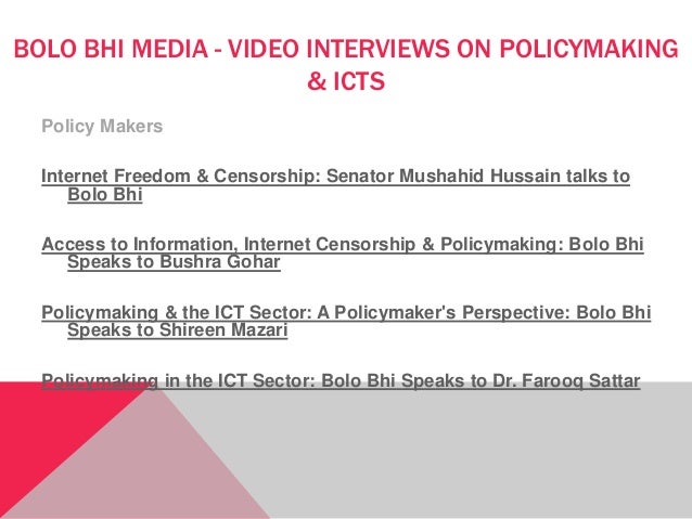 BOLO BHI MEDIA - VIDEO INTERVIEWS ON POLICYMAKING
& ICTS
Policy Makers
Internet Freedom & Censorship: Senator Mushahid Hus...