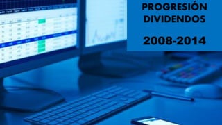 PROGRESIÓN
DIVIDENDOS
2008-2014
 