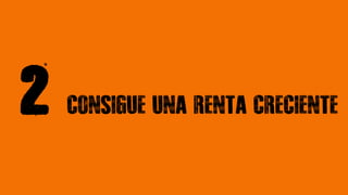 2 CONSIGUE UNA RENTA CRECIENTE
 