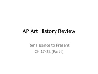 AP Art History Review Renaissance to Present CH 17-22 (Part I) 