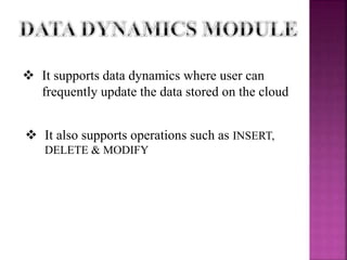 It also supports operations such as INSERT,
DELETE & MODIFY
 It supports data dynamics where user can
frequently update the data stored on the cloud
 