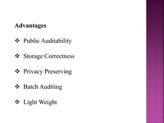Advantages
 Public Auditability
 Storage Correctness
 Privacy Preserving
 Batch Auditing
 Light Weight
 