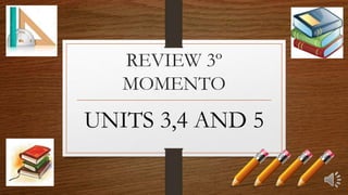 REVIEW 3º
MOMENTO
UNITS 3,4 AND 5
 