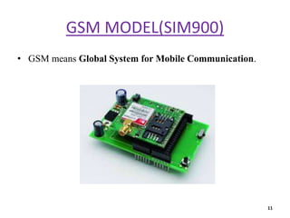 GSM MODEL(SIM900)
• GSM means Global System for Mobile Communication.
11
 