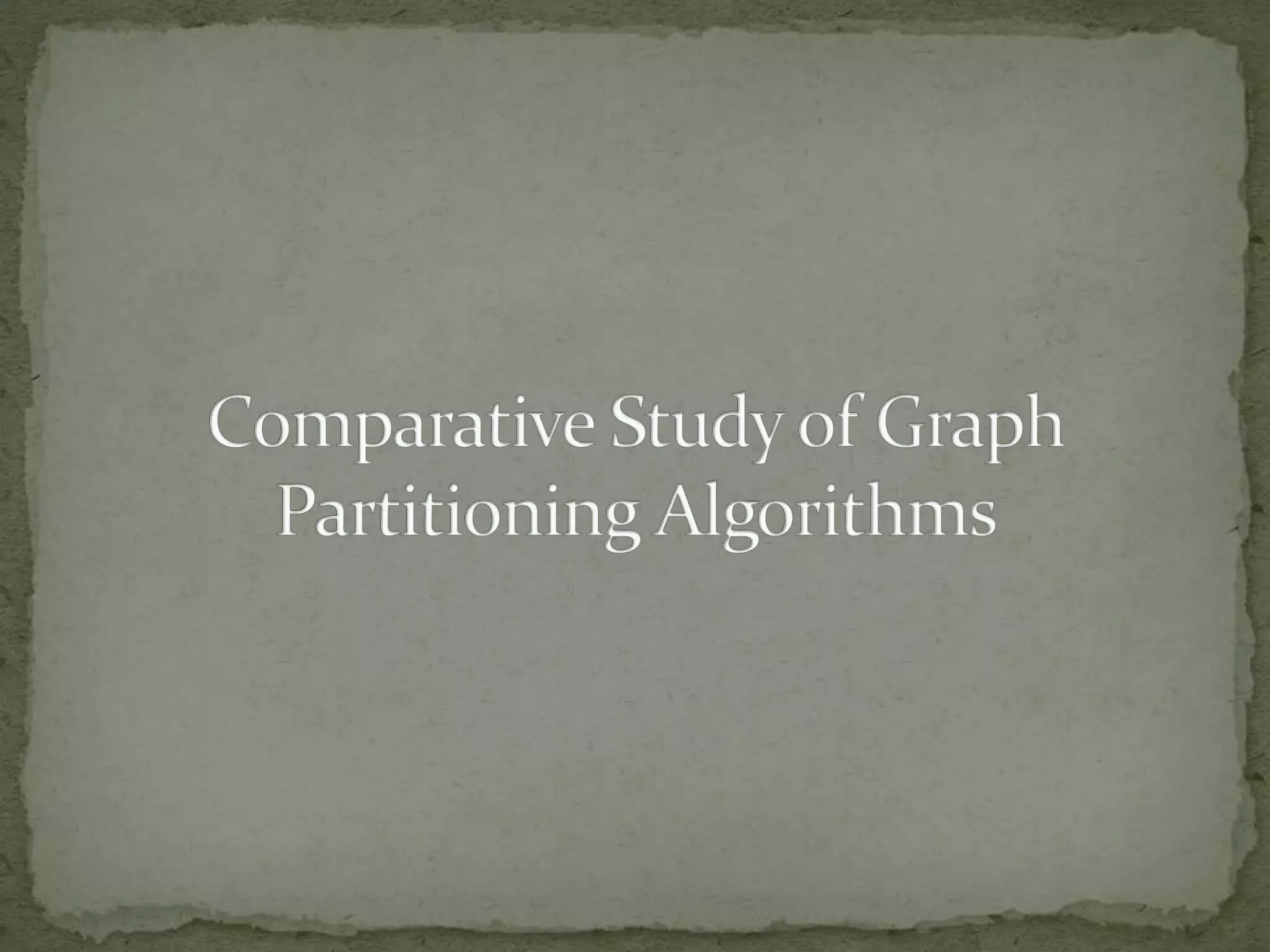 Comparative study of graph partitioning algorithms | PPT | Free Download