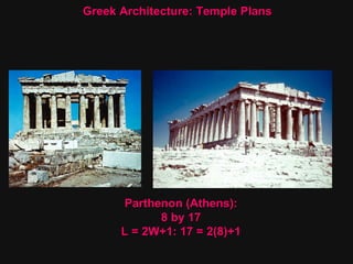 Parthenon (Athens): 8 by 17 L = 2W+1: 17 = 2(8)+1 Greek Architecture: Temple Plans 