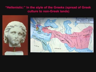 “ Hellenistic:” In the style of the Greeks (spread of Greek  culture to non-Greek lands) 