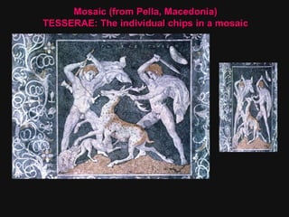 Mosaic (from Pella, Macedonia) TESSERAE: The individual chips in a mosaic 