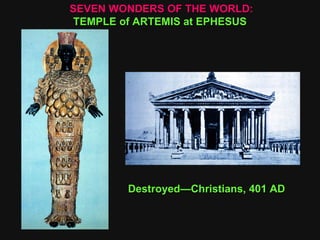 Destroyed—Christians, 401 AD SEVEN WONDERS OF THE WORLD:  TEMPLE of ARTEMIS at EPHESUS  