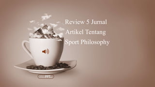 Review 5 Jurnal
Artikel Tentang
Sport Philosophy
 