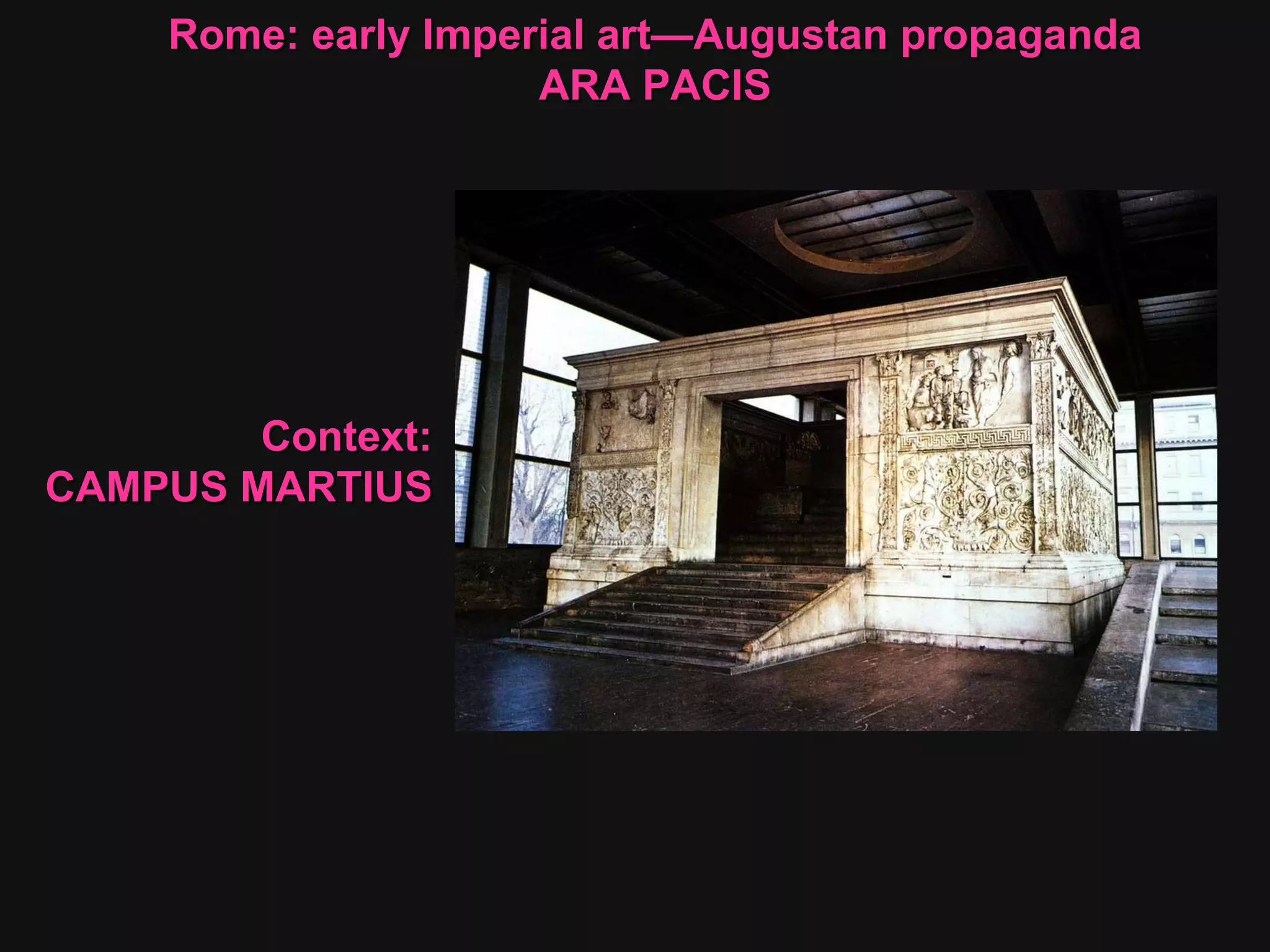 Context: CAMPUS MARTIUS Rome: early Imperial art—Augustan propaganda ARA PACIS 